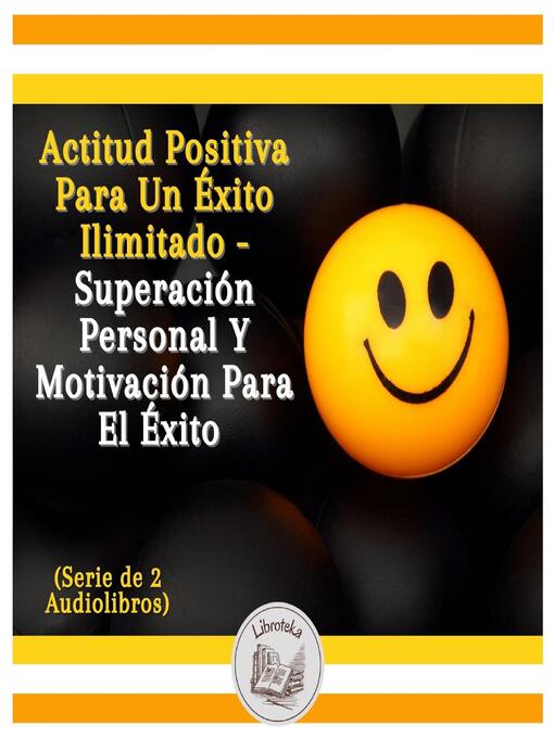 Title details for Actitud Positiva Para Un Éxito Ilimitado--Superación Personal Y Motivación Para El Éxito (Serie de 2 Audiolibros) by LIBROTEKA - Available